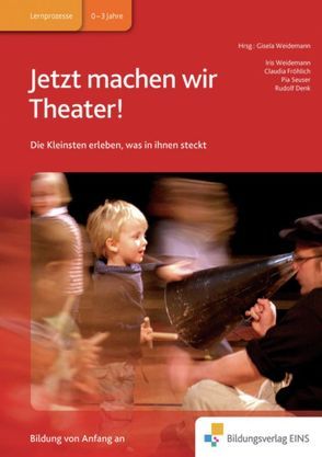 Handbücher für die frühkindliche Bildung / Jetzt machen wir Theater! von concept maternel GmbH, Denk,  Rudolf, Fröhlich,  Claudia, Seuser,  Pia, Weidemann,  Gisela, Weidemann,  Iris