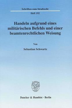 Handeln aufgrund eines militärischen Befehls und einer beamtenrechtlichen Weisung. von Schwartz,  Sebastian