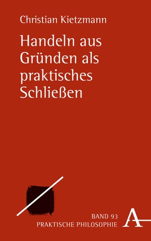 Handeln aus Gründen als praktisches Schließen von Kietzmann,  Christian