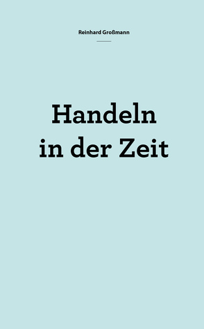 Handeln in der Zeit von Großmann,  Reinhard