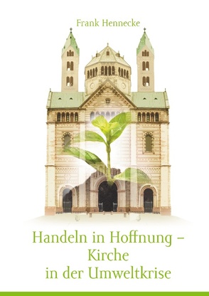 Handeln in Hoffnung – Kirche in der Umweltkrise von Hennecke,  Frank