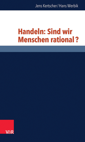 Handeln: Sind wir Menschen rational? von Kertscher,  Jens, Werbik,  Hans