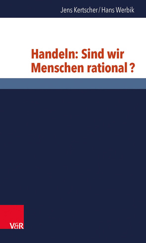 Handeln: Sind wir Menschen rational? von Kertscher,  Jens, Werbik,  Hans