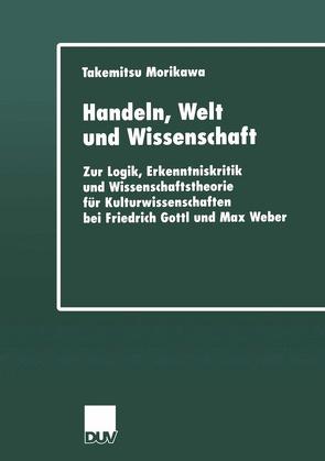 Handeln, Welt und Wissenschaft von Morikawa,  Takemitsu