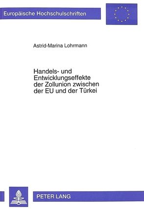 Handels- und Entwicklungseffekte der Zollunion zwischen der EU und der Türkei von Lohrmann,  Astrid-Marina