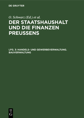 Der Staatshaushalt und die Finanzen Preussens. Die Zuschussverwaltungen / Handels- und Gewerbeverwaltung. Bauverwaltung von Schwarz,  Otto