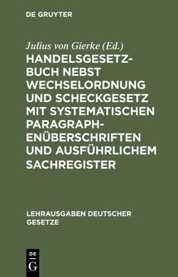 Handelsgesetzbuch nebst Wechselordnung und Scheckgesetz mit systematischen Paragraphenüberschriften und ausführlichem Sachregister von Gierke,  Julius von