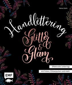 Handlettering Glitter and Glam – Effektvolle Letterings mit Folien, Glitzerpulver und mehr von Sethi,  Naina