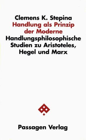 Handlung als Prinzip der Moderne von Stepina,  Clemens, Stepina,  Clemens K