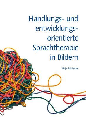 Handlungs- und entwicklungsorientierte Sprachtherapie in Bildern von Eichholzer,  Maja