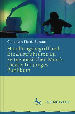 Handlungsbegriff und Erzählstrukturen im zeitgenössischen Musiktheater für junges Publikum von Plank-Baldauf,  Christiane