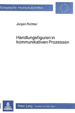 Handlungsfiguren in kommunikativen Prozessen von Richter,  Jürgen