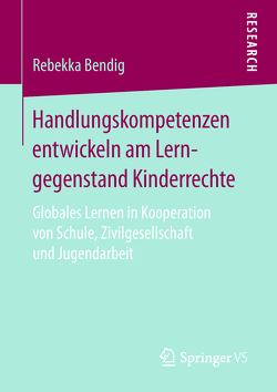 Handlungskompetenzen entwickeln am Lerngegenstand Kinderrechte von Bendig,  Rebekka