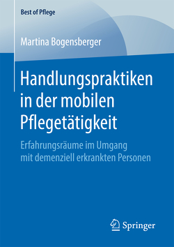 Handlungspraktiken in der mobilen Pflegetätigkeit von Bogensberger,  Martina