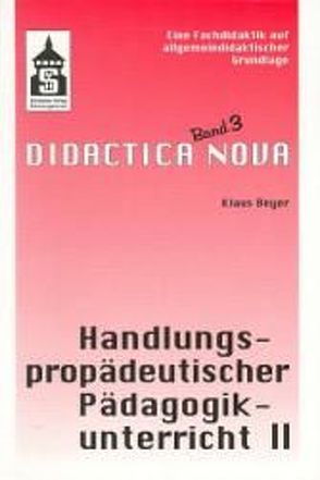 Handlungspropädeutischer Pädagogikunterricht. Eine Fachdidaktik auf… / Handlungspropädeutischer Pädagogikunterricht. Eine Fachdidaktik auf… von Beyer,  Klaus, Knöpfel,  Eckehardt