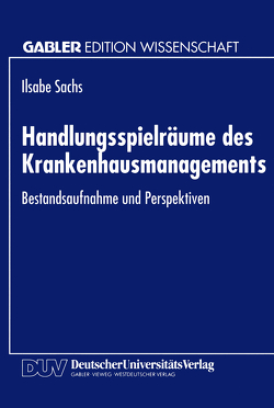 Handlungsspielräume des Krankenhausmanagements von Sachs,  Ilsabe