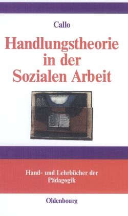 Handlungstheorie in der Sozialen Arbeit von Callo,  Christian