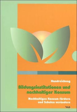 Handreichung – Bildungsinstitutionen und nachhaltiger Konsum von Bauer,  Judith, Fischer,  Daniel, Homburg,  Andreas, Krug,  Wolfgang, Michelsen,  Gerd, Nachreiner,  Malte, Nemnich,  Claudia, Richter,  Sonja, Tully,  Claus J.