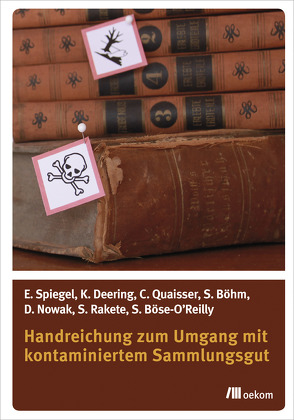 Handreichung zum Umgang mit kontaminiertem Sammlungsgut von Böhm,  Susann, Böse O'Reilly,  Stephan, Deering,  Katharina, Nowak,  Dennis, Quaisser,  Christiane, Rakete,  Stefan, Spiegel,  Elise