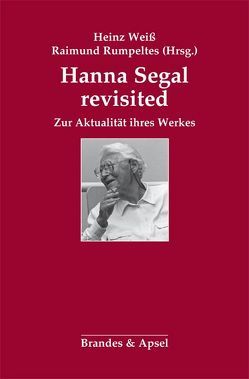 Hanna Segal revisited von Bell,  David, Frank,  Claudia, Gabriel,  Peter, Horn,  Esther, Rumpeltes,  Raimund, Segal,  Hanna, Steiner,  John, Weiß,  Heinz