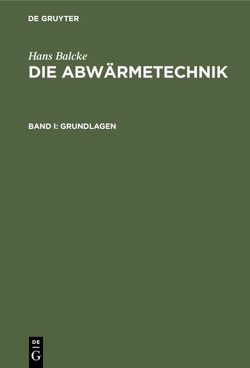 Hans Balcke: Die Abwärmetechnik / Grundlagen von Balcke,  Hans