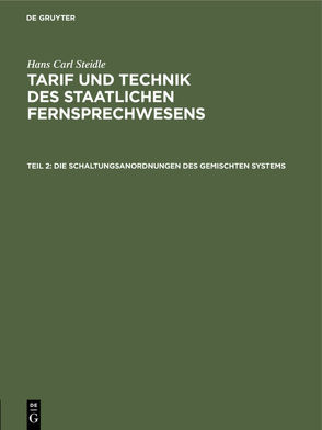 Hans Carl Steidle: Tarif und Technik des staatlichen Fernsprechwesens / Die Schaltungsanordnungen des gemischten Systems von Steidle,  Hans Carl