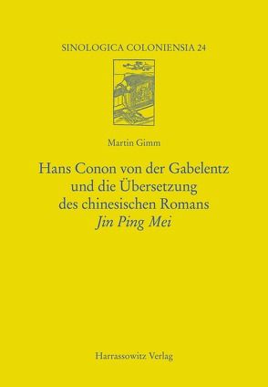 Hans Conon von der Gabelentz und die Übersetzung des chinesischen Romans Jin Ping Mei von Gimm,  Martin