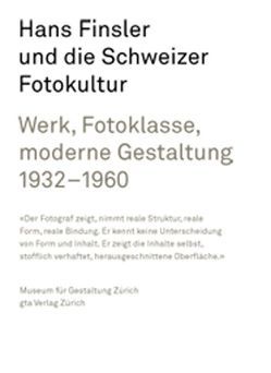 Hans Finsler und die Schweizer Fotokultur von Binder,  Walter, Bingens,  Christoph, Gasser,  Martin, Huber,  Verena, Koenig,  Thilo, Maurer,  Bruno, Museum für Gestaltung,  Zürich, Rüegg,  Arthur, Weiß,  Daniel