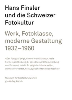 Hans Finsler und die Schweizer Fotokultur von Binder,  Walter, Bingens,  Christoph, Gasser,  Martin, Huber,  Verena, Koenig,  Thilo, Maurer,  Bruno, Museum für Gestaltung,  Zürich, Rüegg,  Arthur, Weiß,  Daniel