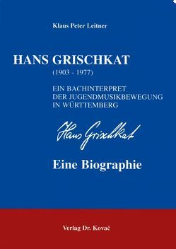 Hans Grischkat (1903-1977) – Ein Bachinterpret der Jugendmusikbewegung in Württemberg von Leitner,  Klaus P