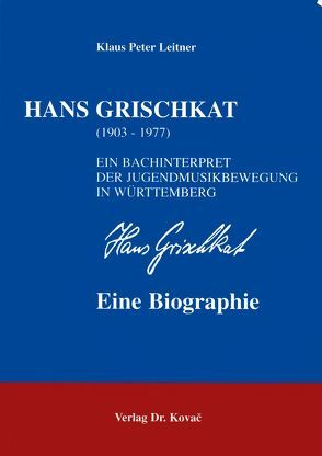 Hans Grischkat (1903-1977) – Ein Bachinterpret der Jugendmusikbewegung in Württemberg von Leitner,  Klaus P