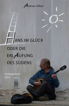 Hans im Glück oder die Erlaufung des Südens von Zöllner,  Andreas