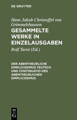 Hans Jakob Christoffel von Grimmelshausen: Gesammelte Werke in Einzelausgaben / Der Abentheurliche Simplicissimus Teutsch und Continuatio des abentheurlichen Simplicissimus von Tarot,  Rolf