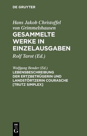 Hans Jakob Christoffel von Grimmelshausen: Gesammelte Werke in Einzelausgaben / Lebensbeschreibung der Ertzbetrügerin und Landstörtzerin Courasche [Trutz Simplex] von Bender,  Wolfgang