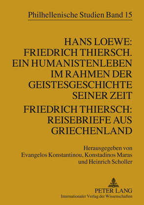 Hans Loewe: Friedrich Thiersch. Ein Humanistenleben im Rahmen der Geistesgeschichte seiner Zeit – Friedrich Thiersch: Reisebriefe aus Griechenland von Konstantinou,  Evangelos, Maras,  Konstandinos, Scholler,  Heinrich