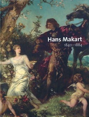 Hans Makart 1840-1884 von Laub,  Peter, Lehmann,  Doris H., Marx,  Erich, Schaffer,  Nikolaus