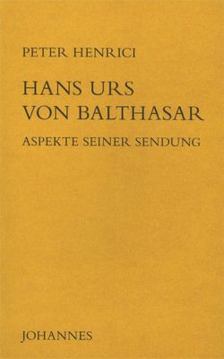 Hans Urs von Balthasar – Aspekte seiner Sendung von Henrici,  Peter