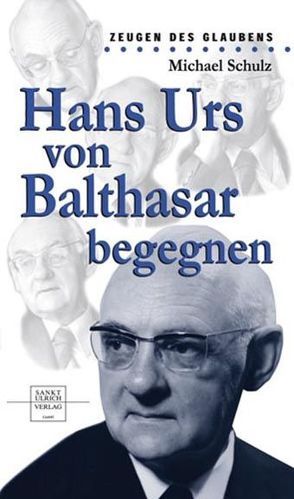 Hans Urs von Balthasar begegnen von Schulz,  Michael