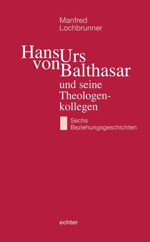 Hans Urs von Balthasar und seine Theologenkollegen von Lochbrunner,  Manfred