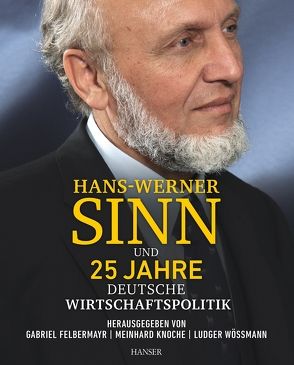 Hans-Werner Sinn und 25 Jahre deutsche Wirtschaftspolitik von Felbermayr,  Gabriel, Knoche,  Meinhard, Wössmann,  Ludger