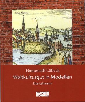 Hansestadt Lübeck: Weltkulturgut in Modellen von Lehmann,  Eike