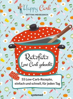 Happy Carb: Ratzfatz Low Carb gekocht: 55 Low-Carb-Rezepte, einfach und schnell für jeden Tag von Meiselbach,  Bettina