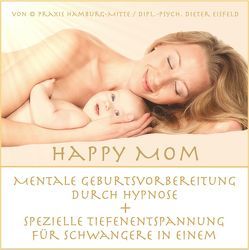 „HAPPY MOM“ Mentale Geburtsvorbereitung durch Hypnose + spezielle Tiefenentspannung für Schwangere in einem. von Eisfeld,  Dieter