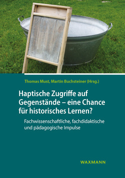 Haptische Zugriffe auf Gegenstände – eine Chance für historisches Lernen? von Buchsteiner,  Martin, Germ,  Alfred, Hilke,  Marianne, Lessig-Weller,  Thomas, Möller,  Mathias, Must,  Thomas, Quick,  Stephan, Riethus,  Anna, Röttele,  Hannah, Scheller,  Jan, van Norden,  Jörg, Wick-Proske,  Annette