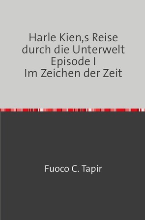 Harle Kien,s Reise durch die Unterwelt Episode I Im Zeichen der Zeit von Busch,  Matthias, Tapir,  Fuoco C.