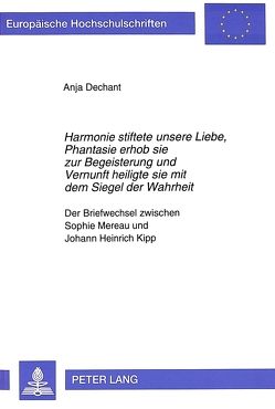 «Harmonie stiftete unsere Liebe, Phantasie erhob sie zur Begeisterung und Vernunft heiligte sie mit dem Siegel der Wahrheit» von Biehler,  Anja