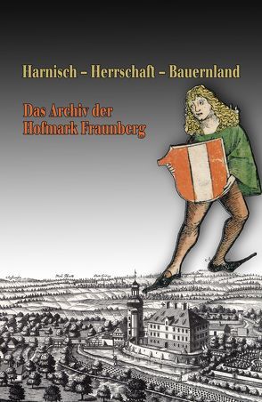 Harnisch – Herrschaft – Bauernland. Das Archiv der Hofmark Fraunberg von Ofer,  Monika