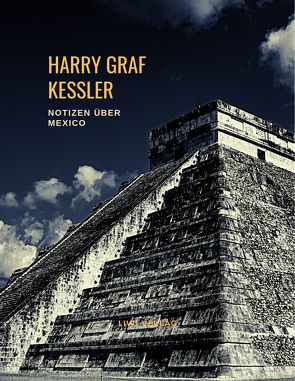 Harry Graf Kessler: Notizen über Mexico von Graf Kessler,  Harry