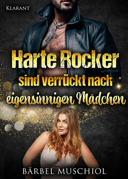 Harte Rocker sind verrückt nach eigensinnigen Mädchen. Rockerroman von Muschiol,  Bärbel