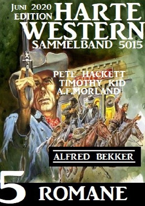 Harte Western Sammelband 5015 – 5 Romane Juni 2020 von Bekker,  Alfred, Hackett,  Pete, Kid,  Timothy, Morland,  A. F.